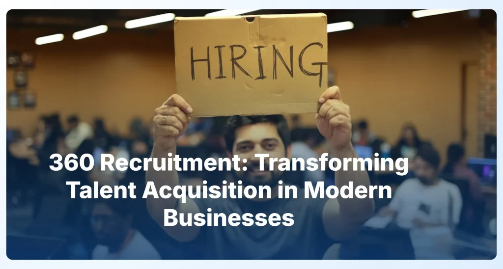 360 Recruitment: Transforming Talent Acquisition in Modern Businesses